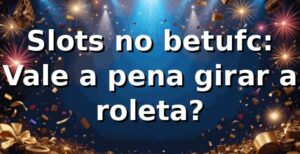 Slots no betufc: Vale a pena girar a roleta? 🎰